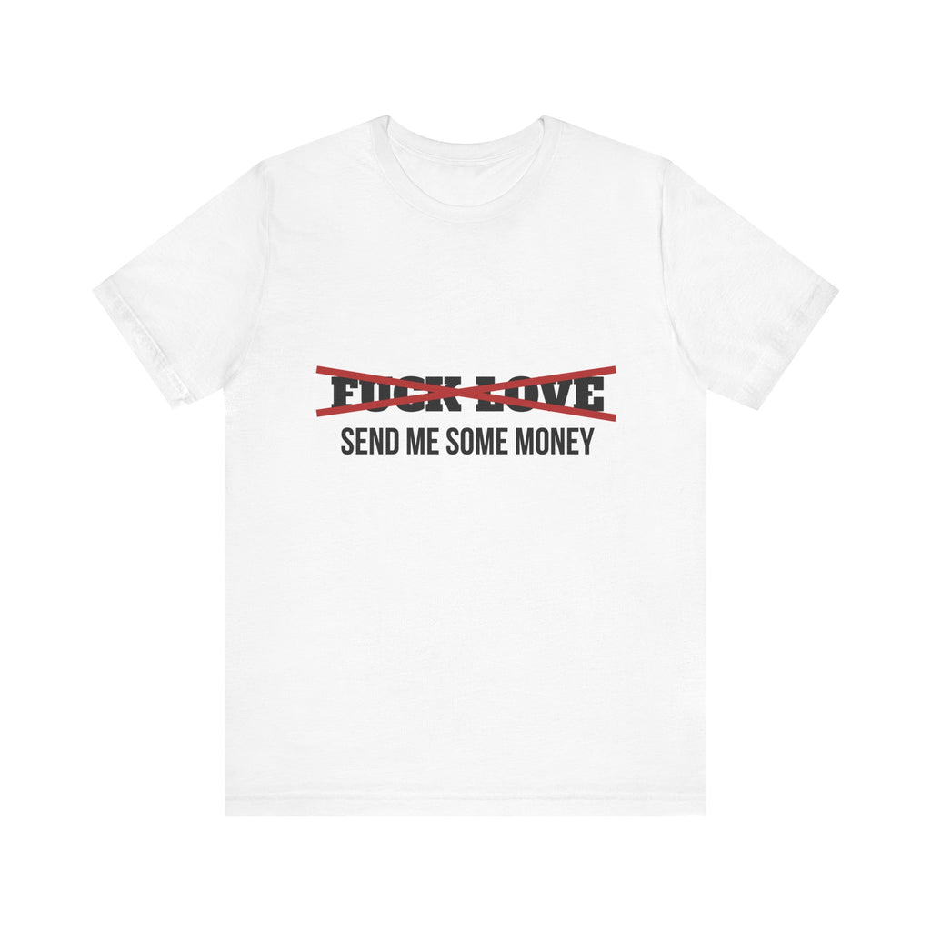 FUCK LOVE SEND ME SOME MONEY